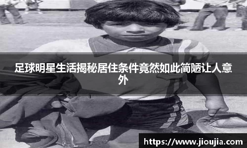 足球明星生活揭秘居住条件竟然如此简陋让人意外
